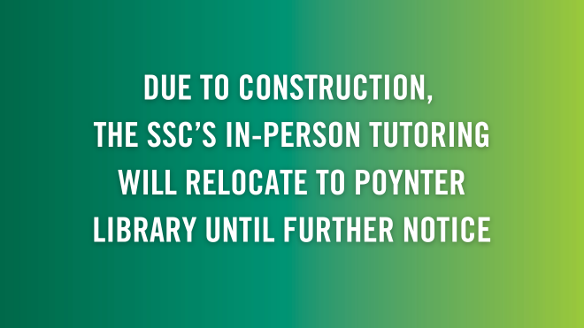 Due to construction, the SSC's in-person tutoring will temporarily relocate to Poynter library until further notice.