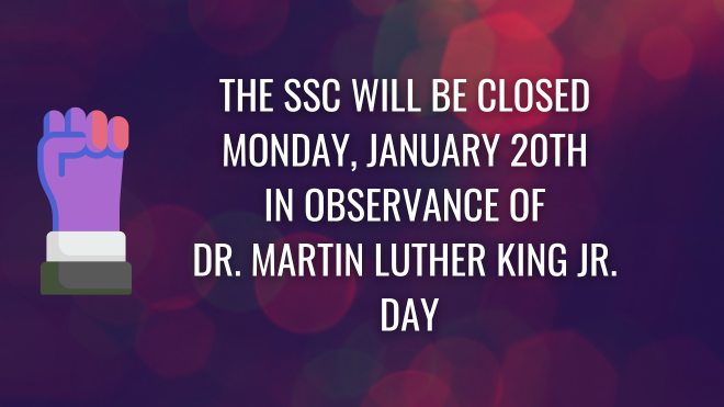 The SSC will be closed Monday, January 20th in observance of Dr. Martin Luther King Jr. Day.